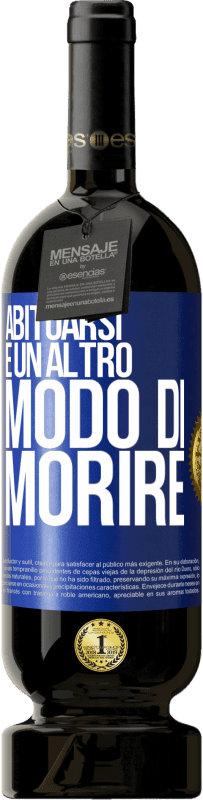 49,95 € Spedizione Gratuita | Vino rosso Edizione Premium MBS® Riserva Abituarsi è un altro modo di morire Etichetta Blu. Etichetta personalizzabile Riserva 12 Mesi Raccogliere 2015 Tempranillo