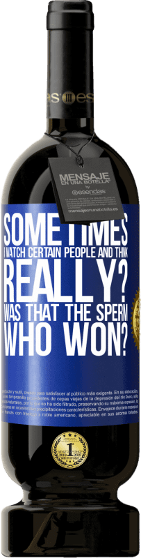 49,95 € Free Shipping | Red Wine Premium Edition MBS® Reserve Sometimes I watch certain people and think ... Really? That was the sperm that won? Blue Label. Customizable label Reserve 12 Months Harvest 2015 Tempranillo