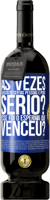 49,95 € Envio grátis | Vinho tinto Edição Premium MBS® Reserva Às vezes eu assisto certas pessoas e penso ... Sério? Esse foi o esperma que venceu? Etiqueta Azul. Etiqueta personalizável Reserva 12 Meses Colheita 2016 Tempranillo