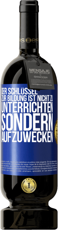 49,95 € Kostenloser Versand | Rotwein Premium Ausgabe MBS® Reserve Der Schlüssel zur Bildung ist nicht zu unterrichten sondern aufzuwecken Blaue Markierung. Anpassbares Etikett Reserve 12 Monate Ernte 2015 Tempranillo