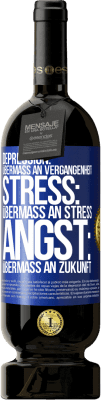 49,95 € Kostenloser Versand | Rotwein Premium Ausgabe MBS® Reserve Depression: Übermaß an Vergangenheit. Stress: Übermaß an Stress. Angst: Übermaß an Zukunft Blaue Markierung. Anpassbares Etikett Reserve 12 Monate Ernte 2014 Tempranillo