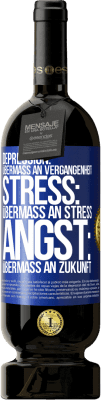 49,95 € Kostenloser Versand | Rotwein Premium Ausgabe MBS® Reserve Depression: Übermaß an Vergangenheit. Stress: Übermaß an Stress. Angst: Übermaß an Zukunft Blaue Markierung. Anpassbares Etikett Reserve 12 Monate Ernte 2016 Tempranillo
