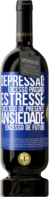 49,95 € Envio grátis | Vinho tinto Edição Premium MBS® Reserva Depressão: excesso passado. Estresse: excesso de presente. Ansiedade: excesso de futuro Etiqueta Azul. Etiqueta personalizável Reserva 12 Meses Colheita 2016 Tempranillo