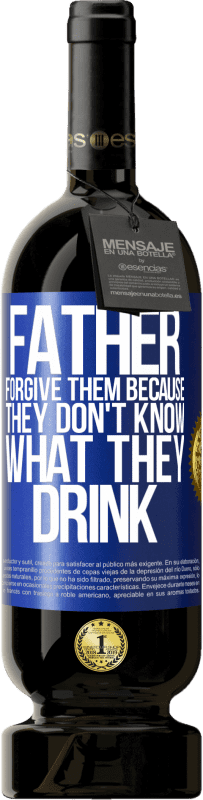 49,95 € Free Shipping | Red Wine Premium Edition MBS® Reserve Father, forgive them, because they don't know what they drink Blue Label. Customizable label Reserve 12 Months Harvest 2014 Tempranillo