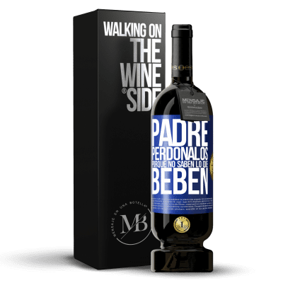 «Padre, perdónalos, porque no saben lo que beben» Edición Premium MBS® Reserva