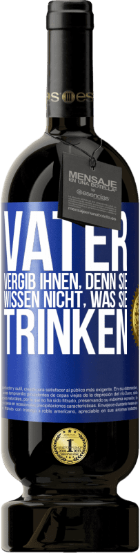 49,95 € Kostenloser Versand | Rotwein Premium Ausgabe MBS® Reserve Vater, vergib ihnen, denn sie wissen nicht, was sie trinken Blaue Markierung. Anpassbares Etikett Reserve 12 Monate Ernte 2015 Tempranillo