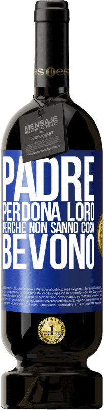 49,95 € Spedizione Gratuita | Vino rosso Edizione Premium MBS® Riserva Padre, perdona loro, perché non sanno cosa bevono Etichetta Blu. Etichetta personalizzabile Riserva 12 Mesi Raccogliere 2015 Tempranillo