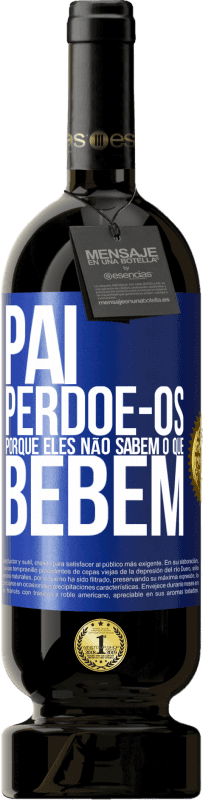 49,95 € Envio grátis | Vinho tinto Edição Premium MBS® Reserva Pai, perdoe-os, porque eles não sabem o que bebem Etiqueta Azul. Etiqueta personalizável Reserva 12 Meses Colheita 2015 Tempranillo