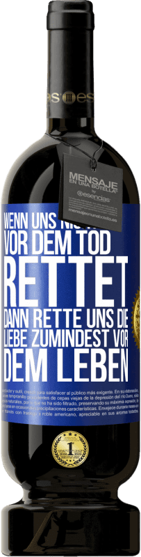 49,95 € Kostenloser Versand | Rotwein Premium Ausgabe MBS® Reserve Wenn uns nichts vor dem Tod rettet, dann rette uns die Liebe zumindest vor dem Leben Blaue Markierung. Anpassbares Etikett Reserve 12 Monate Ernte 2015 Tempranillo