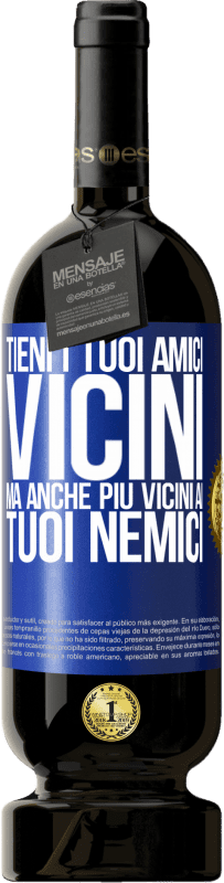 49,95 € Spedizione Gratuita | Vino rosso Edizione Premium MBS® Riserva Tieni i tuoi amici vicini, ma anche più vicini ai tuoi nemici Etichetta Blu. Etichetta personalizzabile Riserva 12 Mesi Raccogliere 2015 Tempranillo