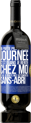 49,95 € Envoi gratuit | Vin rouge Édition Premium MBS® Réserve Ma partie préférée de la journée c'est quand je rentre chez moi et que je porte mes vêtements de sans-abri Étiquette Bleue. Étiquette personnalisable Réserve 12 Mois Récolte 2014 Tempranillo