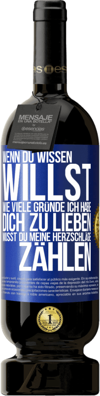 49,95 € Kostenloser Versand | Rotwein Premium Ausgabe MBS® Reserve Wenn du wissen willst, wie viele Gründe ich habe, dich zu lieben, musst du meine Herzschläge zählen Blaue Markierung. Anpassbares Etikett Reserve 12 Monate Ernte 2015 Tempranillo