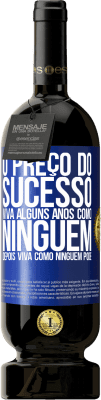 49,95 € Envio grátis | Vinho tinto Edição Premium MBS® Reserva O preço do sucesso. Viva alguns anos como ninguém, depois viva como ninguém pode Etiqueta Azul. Etiqueta personalizável Reserva 12 Meses Colheita 2016 Tempranillo