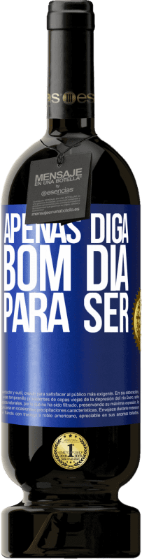 49,95 € Envio grátis | Vinho tinto Edição Premium MBS® Reserva Apenas diga bom dia para ser Etiqueta Azul. Etiqueta personalizável Reserva 12 Meses Colheita 2015 Tempranillo