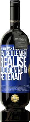 49,95 € Envoi gratuit | Vin rouge Édition Premium MBS® Réserve Je n'ai pas lâché prise, j'ai seulement réalisé que rien ne me retenait Étiquette Bleue. Étiquette personnalisable Réserve 12 Mois Récolte 2015 Tempranillo