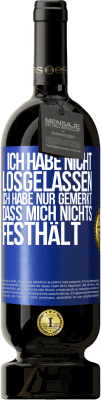 49,95 € Kostenloser Versand | Rotwein Premium Ausgabe MBS® Reserve Ich habe nicht losgelassen, ich habe nur gemerkt, dass mich nichts festhält Blaue Markierung. Anpassbares Etikett Reserve 12 Monate Ernte 2015 Tempranillo