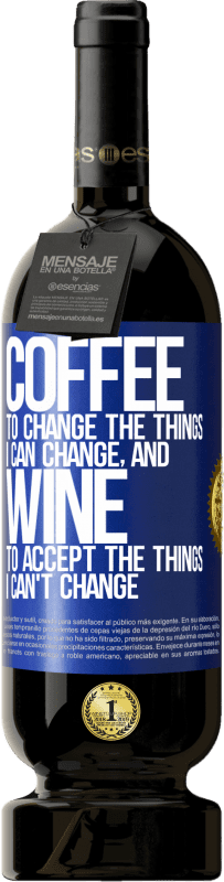 49,95 € Free Shipping | Red Wine Premium Edition MBS® Reserve COFFEE to change the things I can change, and WINE to accept the things I can't change Blue Label. Customizable label Reserve 12 Months Harvest 2016 Tempranillo