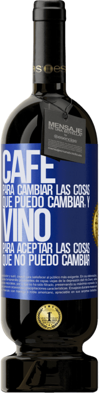 49,95 € Envío gratis | Vino Tinto Edición Premium MBS® Reserva CAFÉ para cambiar las cosas que puedo cambiar, y VINO para aceptar las cosas que no puedo cambiar Etiqueta Azul. Etiqueta personalizable Reserva 12 Meses Cosecha 2015 Tempranillo