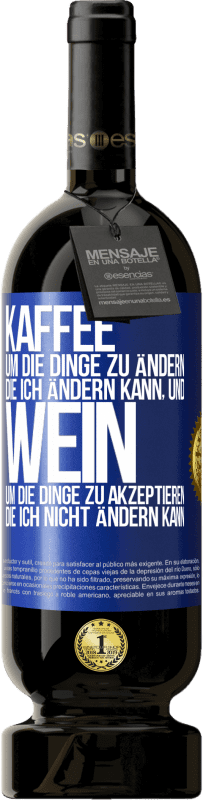 49,95 € Kostenloser Versand | Rotwein Premium Ausgabe MBS® Reserve KAFFEE um die Dinge zu ändern, die ich ändern kann, und WEIN um die Dinge zu akzeptieren, die ich nicht ändern kann Blaue Markierung. Anpassbares Etikett Reserve 12 Monate Ernte 2015 Tempranillo