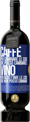 49,95 € Spedizione Gratuita | Vino rosso Edizione Premium MBS® Riserva CAFFÈ per cambiare le cose che posso cambiare e VINO per accettare le cose che non posso cambiare Etichetta Blu. Etichetta personalizzabile Riserva 12 Mesi Raccogliere 2014 Tempranillo