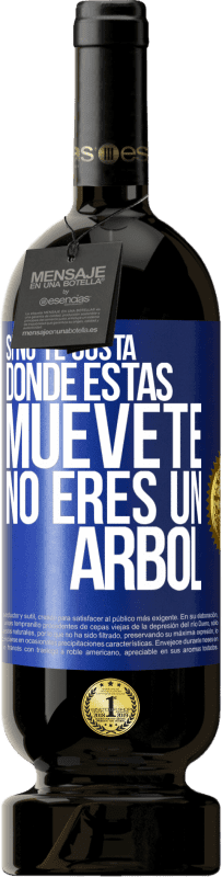 49,95 € Envío gratis | Vino Tinto Edición Premium MBS® Reserva Si no te gusta donde estás, muévete, no eres un árbol Etiqueta Azul. Etiqueta personalizable Reserva 12 Meses Cosecha 2015 Tempranillo