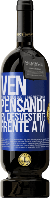 49,95 € Envío gratis | Vino Tinto Edición Premium MBS® Reserva Ven y dime al oído que te has vestido hoy pensando en desvestirte frente a mi Etiqueta Azul. Etiqueta personalizable Reserva 12 Meses Cosecha 2015 Tempranillo