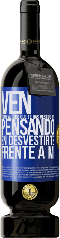 49,95 € Envío gratis | Vino Tinto Edición Premium MBS® Reserva Ven y dime al oído que te has vestido hoy pensando en desvestirte frente a mi Etiqueta Azul. Etiqueta personalizable Reserva 12 Meses Cosecha 2016 Tempranillo