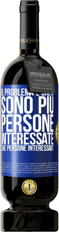 49,95 € Spedizione Gratuita | Vino rosso Edizione Premium MBS® Riserva Il problema è che ci sono più persone interessate che persone interessanti Etichetta Blu. Etichetta personalizzabile Riserva 12 Mesi Raccogliere 2015 Tempranillo