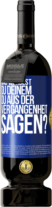 49,95 € Kostenloser Versand | Rotwein Premium Ausgabe MBS® Reserve Was würdest du deinem du aus der Vergangenheit sagen? Blaue Markierung. Anpassbares Etikett Reserve 12 Monate Ernte 2015 Tempranillo