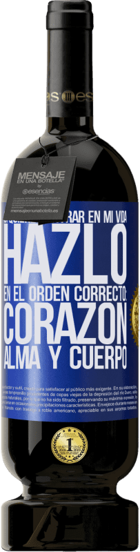 49,95 € Envío gratis | Vino Tinto Edición Premium MBS® Reserva Si quieres entrar en mi vida, hazlo en el orden correcto: corazón, alma y cuerpo Etiqueta Azul. Etiqueta personalizable Reserva 12 Meses Cosecha 2015 Tempranillo