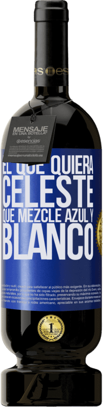 49,95 € Envío gratis | Vino Tinto Edición Premium MBS® Reserva El que quiera celeste, que mezcle azul y blanco Etiqueta Azul. Etiqueta personalizable Reserva 12 Meses Cosecha 2016 Tempranillo