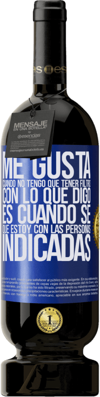 49,95 € Envío gratis | Vino Tinto Edición Premium MBS® Reserva Me gusta cuando no tengo que tener filtro con lo que digo. Es cuando sé que estoy con las personas indicadas Etiqueta Azul. Etiqueta personalizable Reserva 12 Meses Cosecha 2015 Tempranillo