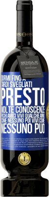 49,95 € Spedizione Gratuita | Vino rosso Edizione Premium MBS® Riserva Dormi fino a tardi, svegliati presto. Molte conoscenze, pochi amici. Vivi qualche anno come nessuno, poi vivi come nessuno Etichetta Blu. Etichetta personalizzabile Riserva 12 Mesi Raccogliere 2014 Tempranillo