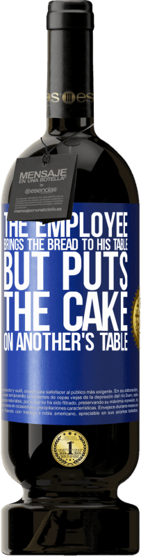 49,95 € 送料無料 | 赤ワイン プレミアム版 MBS® 予約する 従業員はパンを自分のテーブルに持ってきますが、ケーキを他の人のテーブルに置きます 青いタグ. カスタマイズ可能なラベル 予約する 12 月 収穫 2014 Tempranillo