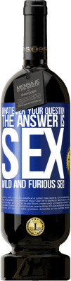 49,95 € Free Shipping | Red Wine Premium Edition MBS® Reserve Whatever your question, the answer is sex. Wild and furious sex! Blue Label. Customizable label Reserve 12 Months Harvest 2015 Tempranillo