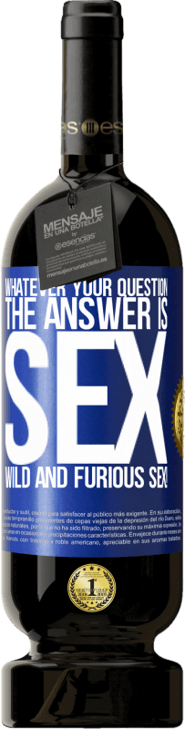 49,95 € Free Shipping | Red Wine Premium Edition MBS® Reserve Whatever your question, the answer is sex. Wild and furious sex! Blue Label. Customizable label Reserve 12 Months Harvest 2015 Tempranillo