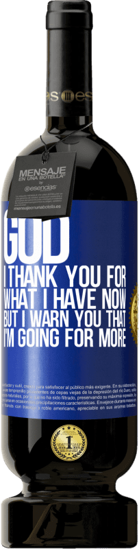 49,95 € Free Shipping | Red Wine Premium Edition MBS® Reserve God, I thank you for what I have now, but I warn you that I'm going for more Blue Label. Customizable label Reserve 12 Months Harvest 2014 Tempranillo
