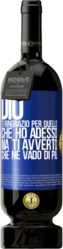 49,95 € Spedizione Gratuita | Vino rosso Edizione Premium MBS® Riserva Dio, ti ringrazio per quello che ho adesso, ma ti avverto che ne vado di più Etichetta Blu. Etichetta personalizzabile Riserva 12 Mesi Raccogliere 2016 Tempranillo