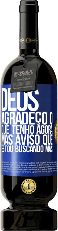 49,95 € Envio grátis | Vinho tinto Edição Premium MBS® Reserva Deus, agradeço o que tenho agora, mas aviso que estou buscando mais Etiqueta Azul. Etiqueta personalizável Reserva 12 Meses Colheita 2015 Tempranillo