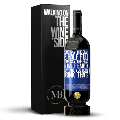 «Some say the glass is half full, some say the glass is half empty. I say are you gonna drink that?» Premium Edition MBS® Reserve