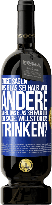 49,95 € Kostenloser Versand | Rotwein Premium Ausgabe MBS® Reserve Einige sagen, das Glas sei halb voll, andere sagen, das Glas sei halb leer. Ich sage: Willst du das trinken? Blaue Markierung. Anpassbares Etikett Reserve 12 Monate Ernte 2015 Tempranillo