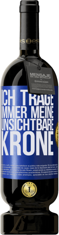 49,95 € Kostenloser Versand | Rotwein Premium Ausgabe MBS® Reserve Ich trage immer meine unsichtbare Krone Blaue Markierung. Anpassbares Etikett Reserve 12 Monate Ernte 2015 Tempranillo