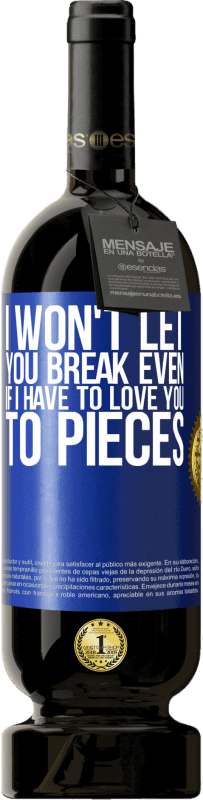 49,95 € Free Shipping | Red Wine Premium Edition MBS® Reserve I won't let you break even if I have to love you to pieces Blue Label. Customizable label Reserve 12 Months Harvest 2015 Tempranillo