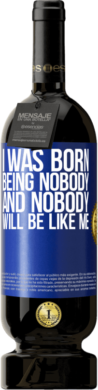 49,95 € Free Shipping | Red Wine Premium Edition MBS® Reserve I was born being nobody. And nobody will be like me Blue Label. Customizable label Reserve 12 Months Harvest 2014 Tempranillo