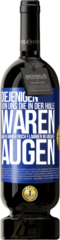 49,95 € Kostenloser Versand | Rotwein Premium Ausgabe MBS® Reserve Diejenigen von uns die in der Hölle waren, haben immer noch Flammen in unseren Augen Blaue Markierung. Anpassbares Etikett Reserve 12 Monate Ernte 2015 Tempranillo