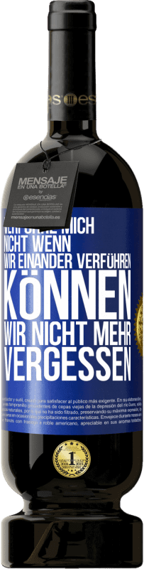 49,95 € Kostenloser Versand | Rotwein Premium Ausgabe MBS® Reserve Verführe mich nicht, wenn wir einander verführen können wir nicht mehr vergessen Blaue Markierung. Anpassbares Etikett Reserve 12 Monate Ernte 2015 Tempranillo