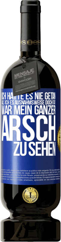 49,95 € Kostenloser Versand | Rotwein Premium Ausgabe MBS® Reserve Ich hatte es nie getan, als ich es ausnahmsweise doch tat, war mein ganzer Arsch zu sehen Blaue Markierung. Anpassbares Etikett Reserve 12 Monate Ernte 2015 Tempranillo