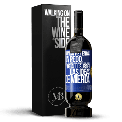 «Nunca retengas un pedo. Suben por la columna, se meten en el cerebro y de allí surgen las ideas de mierda» Edición Premium MBS® Reserva