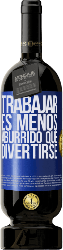 49,95 € Envío gratis | Vino Tinto Edición Premium MBS® Reserva Trabajar es menos aburrido que divertirse Etiqueta Azul. Etiqueta personalizable Reserva 12 Meses Cosecha 2015 Tempranillo