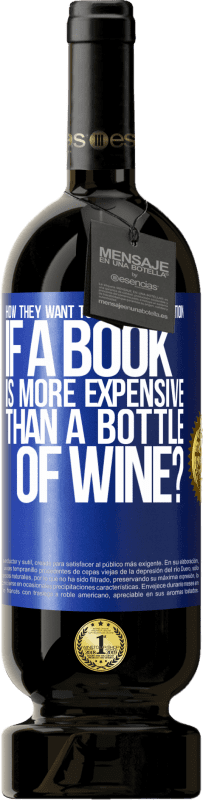 49,95 € Free Shipping | Red Wine Premium Edition MBS® Reserve How they want to promote education if a book is more expensive than a bottle of wine Blue Label. Customizable label Reserve 12 Months Harvest 2014 Tempranillo